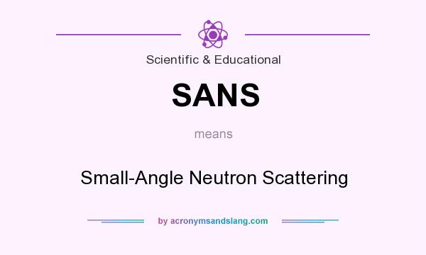 What does SANS mean? It stands for Small-Angle Neutron Scattering