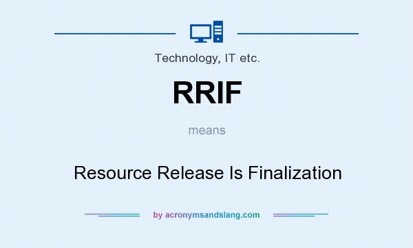 What does RRIF mean? It stands for Resource Release Is Finalization