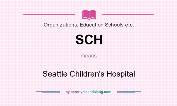What does SCH mean? It stands for Seattle Children`s Hospital