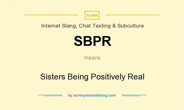 What does SBPR mean? It stands for Sisters Being Positively Real