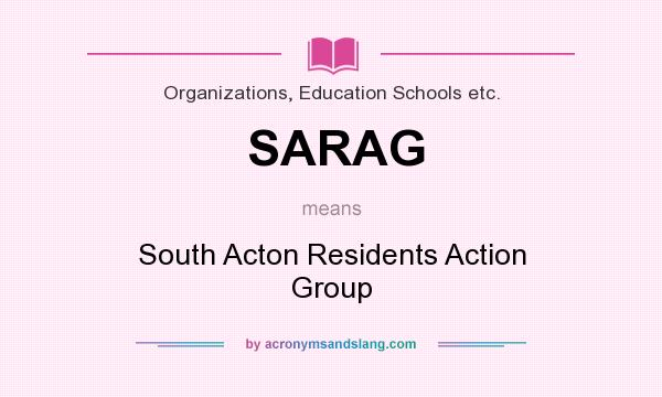 What does SARAG mean? It stands for South Acton Residents Action Group
