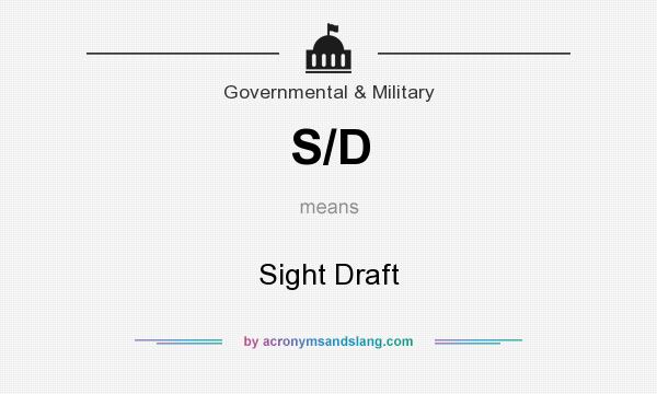What does S/D mean? It stands for Sight Draft