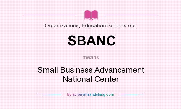 What does SBANC mean? It stands for Small Business Advancement National Center