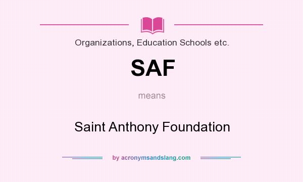What does SAF mean? It stands for Saint Anthony Foundation