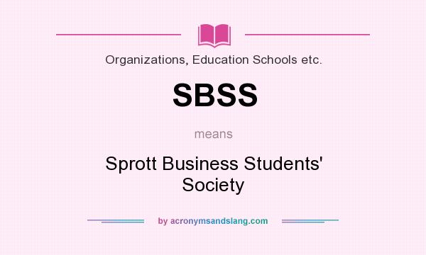 What does SBSS mean? It stands for Sprott Business Students` Society