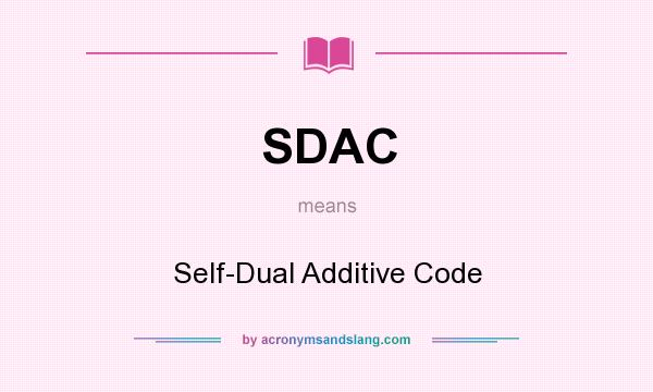What does SDAC mean? It stands for Self-Dual Additive Code