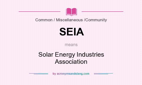 What does SEIA mean? It stands for Solar Energy Industries Association