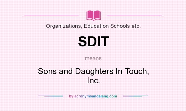 What does SDIT mean? It stands for Sons and Daughters In Touch, Inc.