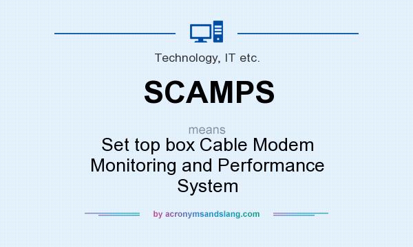 What does SCAMPS mean? It stands for Set top box Cable Modem Monitoring and Performance System