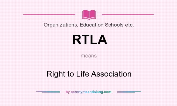 What does RTLA mean? It stands for Right to Life Association