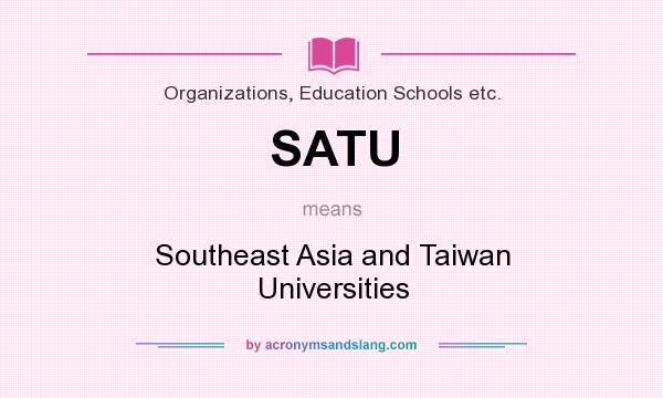 What does SATU mean? It stands for Southeast Asia and Taiwan Universities