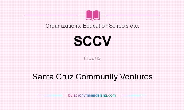What does SCCV mean? It stands for Santa Cruz Community Ventures