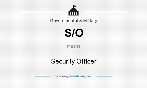 What does S/O mean? It stands for Security Officer