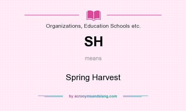 What does SH mean? It stands for Spring Harvest
