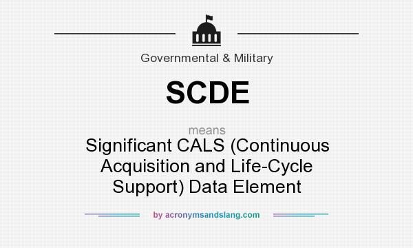 What does SCDE mean? It stands for Significant CALS (Continuous Acquisition and Life-Cycle Support) Data Element
