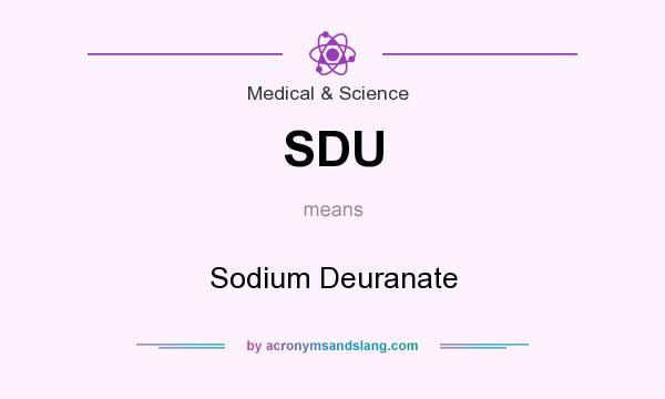What does SDU mean? It stands for Sodium Deuranate