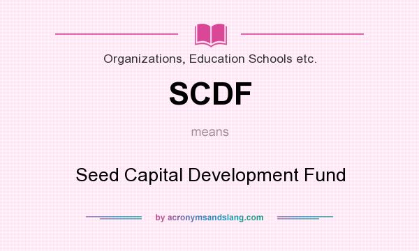 What does SCDF mean? It stands for Seed Capital Development Fund