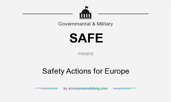 What does SAFE mean? It stands for Safety Actions for Europe