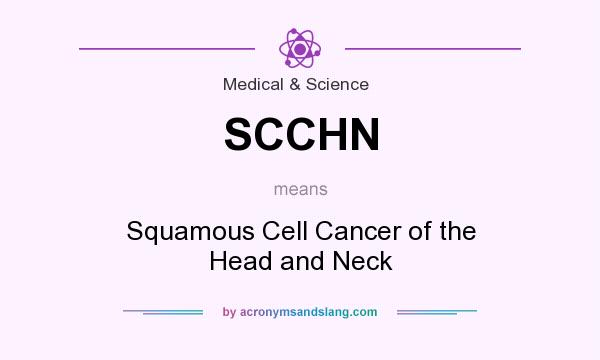 What does SCCHN mean? It stands for Squamous Cell Cancer of the Head and Neck