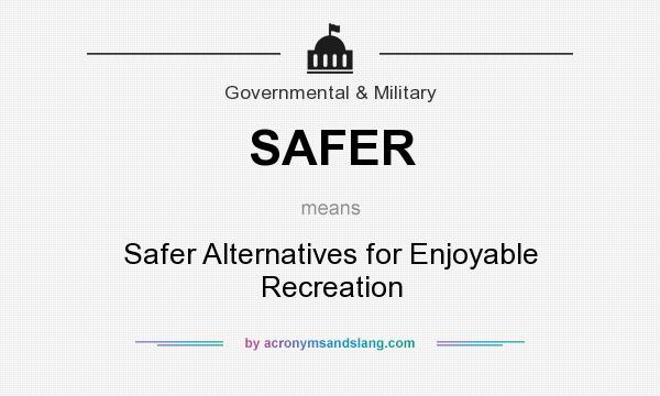 What does SAFER mean? It stands for Safer Alternatives for Enjoyable Recreation