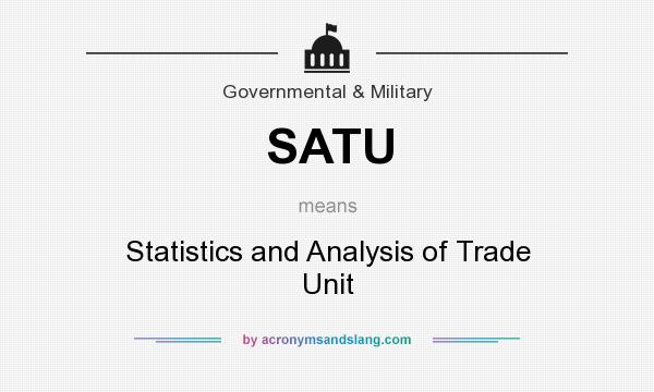 What does SATU mean? It stands for Statistics and Analysis of Trade Unit
