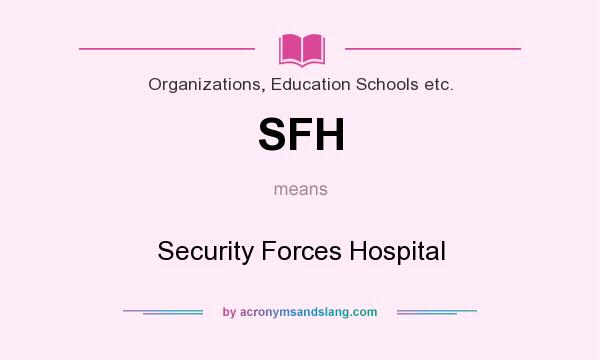 What does SFH mean? It stands for Security Forces Hospital