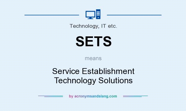 What does SETS mean? It stands for Service Establishment Technology Solutions