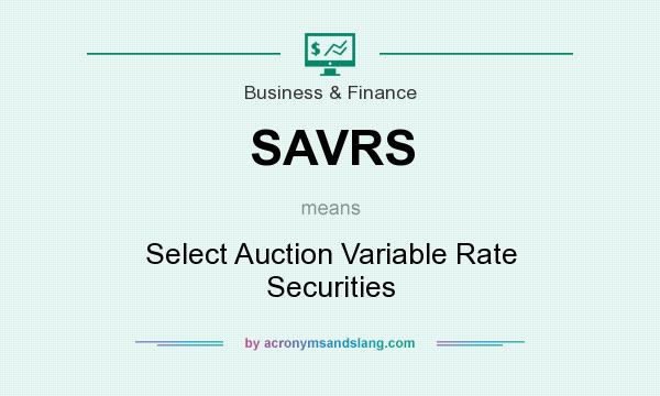What does SAVRS mean? It stands for Select Auction Variable Rate Securities