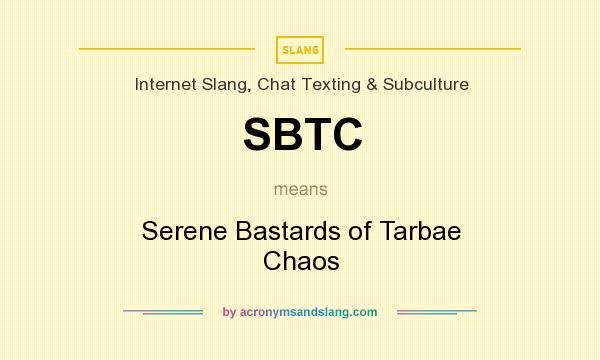 What does SBTC mean? It stands for Serene Bastards of Tarbae Chaos