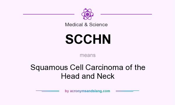 What does SCCHN mean? It stands for Squamous Cell Carcinoma of the Head and Neck