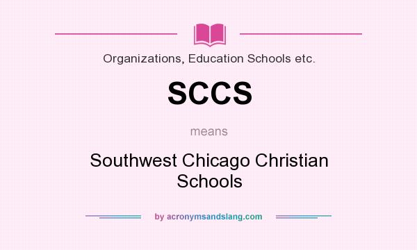 What does SCCS mean? It stands for Southwest Chicago Christian Schools
