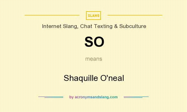 What does SO mean? It stands for Shaquille O`neal