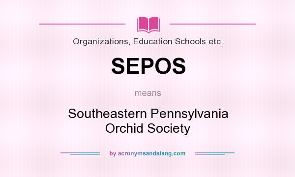 What does SEPOS mean? It stands for Southeastern Pennsylvania Orchid Society