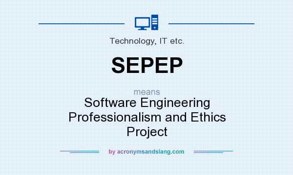 What does SEPEP mean? It stands for Software Engineering Professionalism and Ethics Project