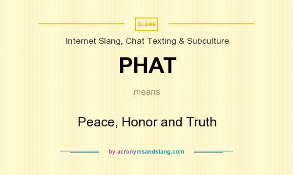 What does PHAT mean? It stands for Peace, Honor and Truth