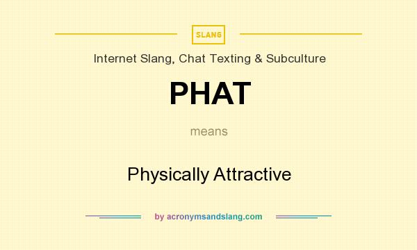 What does PHAT mean? It stands for Physically Attractive