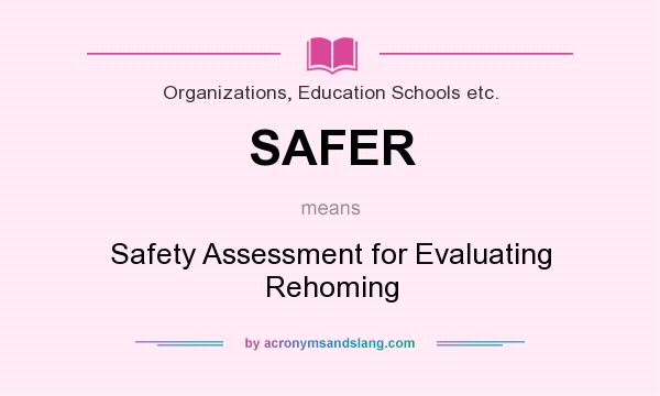 What does SAFER mean? It stands for Safety Assessment for Evaluating Rehoming