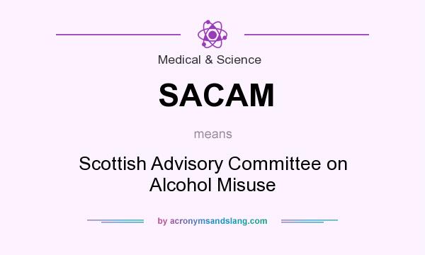 What does SACAM mean? It stands for Scottish Advisory Committee on Alcohol Misuse