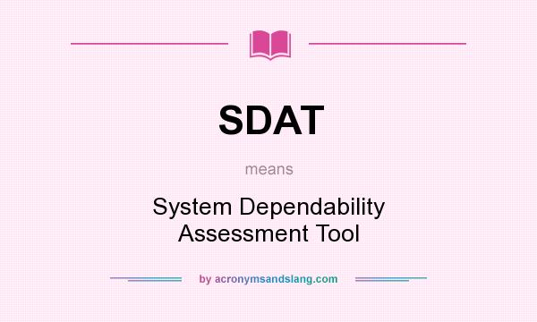 What does SDAT mean? It stands for System Dependability Assessment Tool