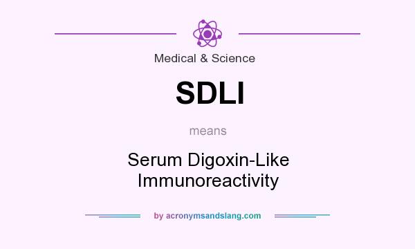 What does SDLI mean? It stands for Serum Digoxin-Like Immunoreactivity