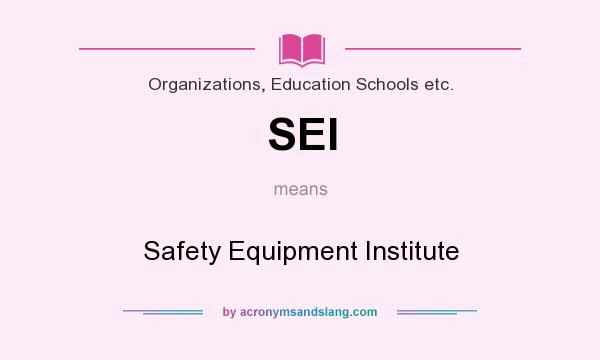 What does SEI mean? It stands for Safety Equipment Institute