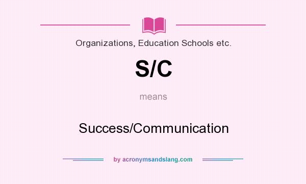 What does S/C mean? It stands for Success/Communication