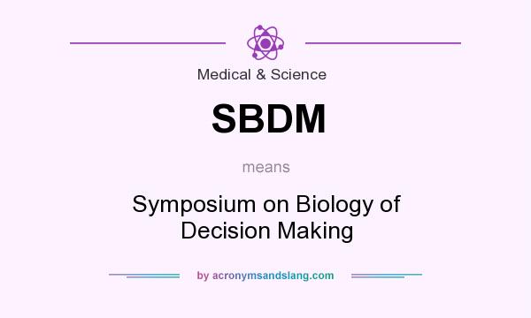 What does SBDM mean? It stands for Symposium on Biology of Decision Making