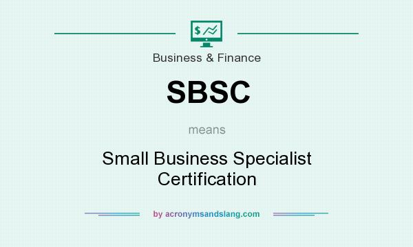 What does SBSC mean? It stands for Small Business Specialist Certification