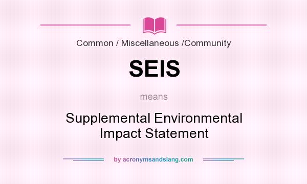What does SEIS mean? It stands for Supplemental Environmental Impact Statement