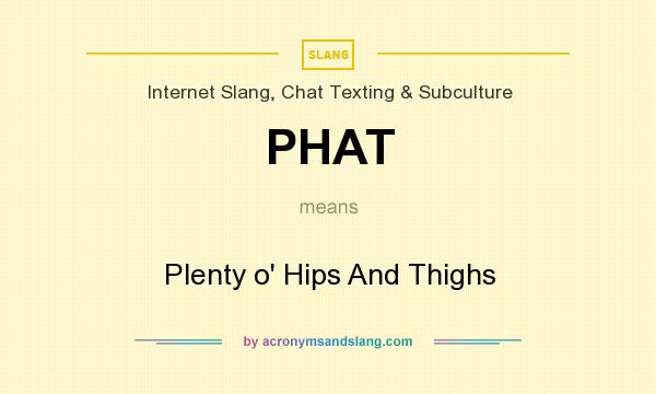 What does PHAT mean? It stands for Plenty o` Hips And Thighs