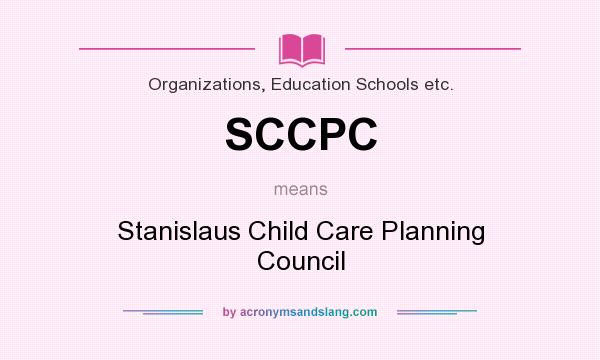 What does SCCPC mean? It stands for Stanislaus Child Care Planning Council