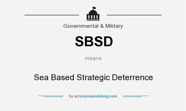 What does SBSD mean? It stands for Sea Based Strategic Deterrence
