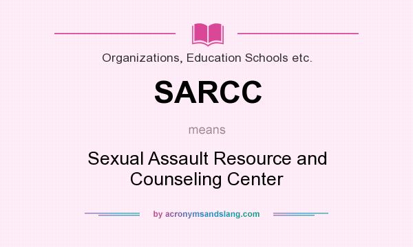 What does SARCC mean? It stands for Sexual Assault Resource and Counseling Center