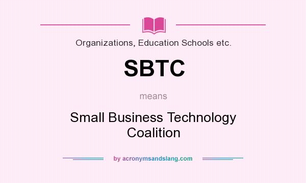 What does SBTC mean? It stands for Small Business Technology Coalition